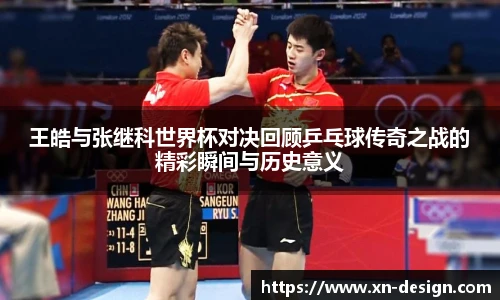 王皓与张继科世界杯对决回顾乒乓球传奇之战的精彩瞬间与历史意义